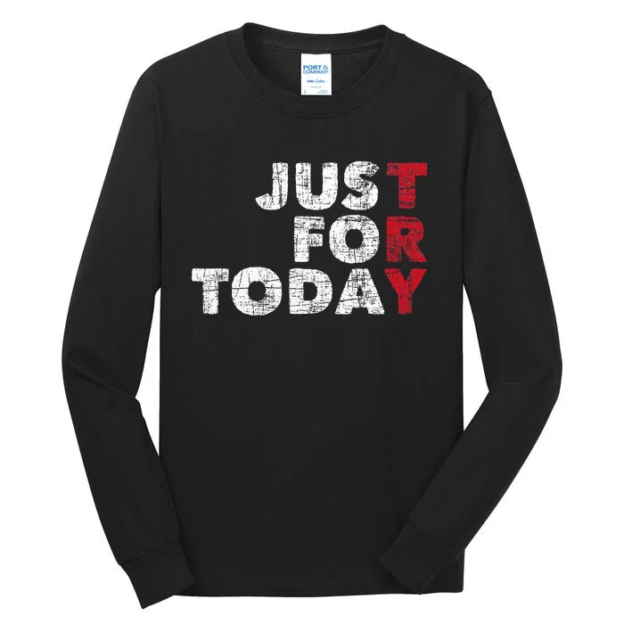 Just For Today Sobriety Anniversary Tall Long Sleeve T-Shirt