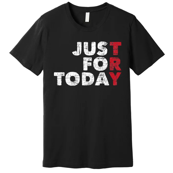 Just For Today Sobriety Anniversary Sober AA NA Recovery Premium T-Shirt