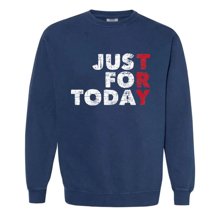 Just For Today Sobriety Anniversary Sober AA NA Recovery Garment-Dyed Sweatshirt