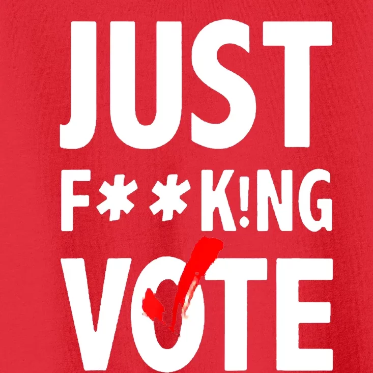 Just Fucking Vote Toddler T-Shirt