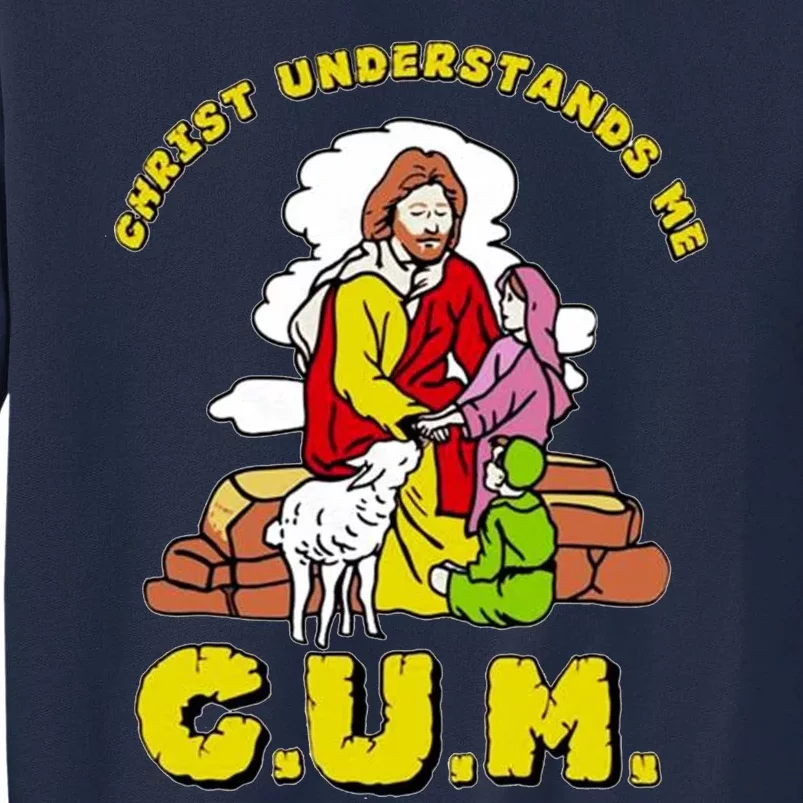 Jesus God Christ Understands Me Cum Tall Sweatshirt