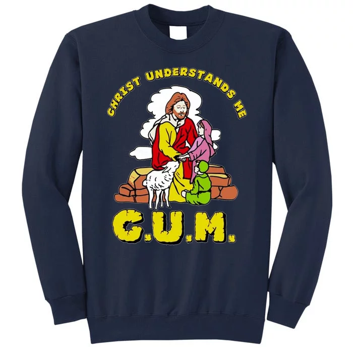 Jesus God Christ Understands Me Cum Tall Sweatshirt