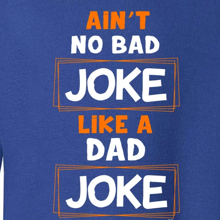 Joke Gift Idea Idea Aint No Bad Joke Like A Dad Joke Gift Toddler Sweatshirt