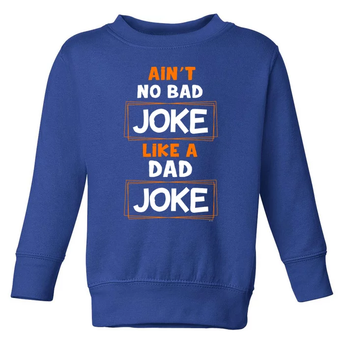 Joke Gift Idea Idea Aint No Bad Joke Like A Dad Joke Gift Toddler Sweatshirt