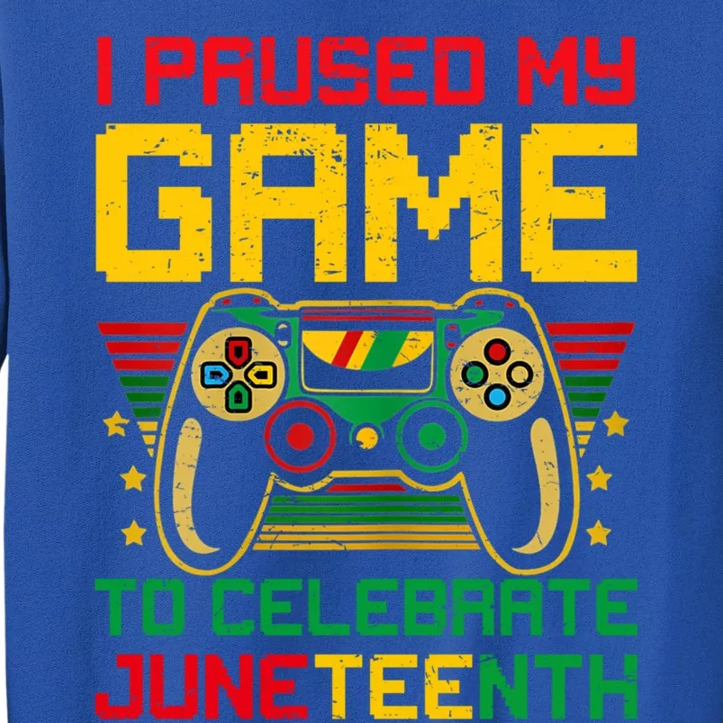 Juneteenth Gamer I Paused My Game To Celebrate Juneteeth Gift Tall Sweatshirt