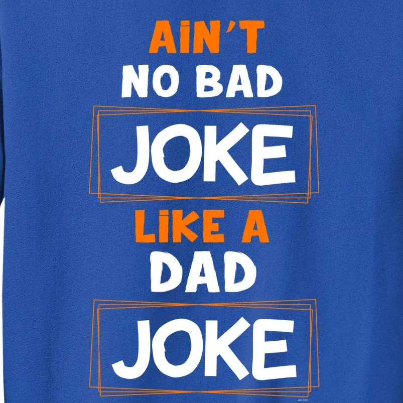 Joke Gift Idea Idea Aint No Bad Joke Like A Dad Joke Cute Gift Tall Sweatshirt