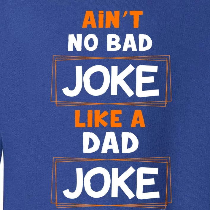 Joke Gift Idea Idea Aint No Bad Joke Like A Dad Joke Cute Gift Toddler Sweatshirt