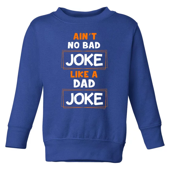 Joke Gift Idea Idea Aint No Bad Joke Like A Dad Joke Cute Gift Toddler Sweatshirt