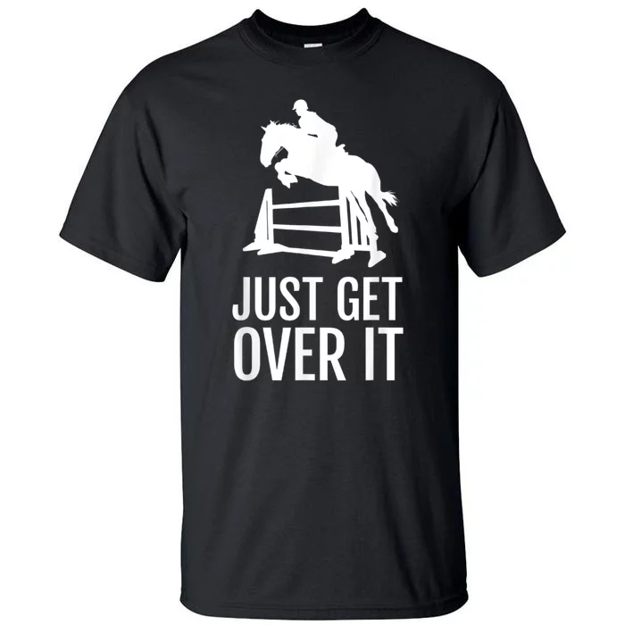 Just Get Over It Equestrian Show Jumping Horse Tall T-Shirt