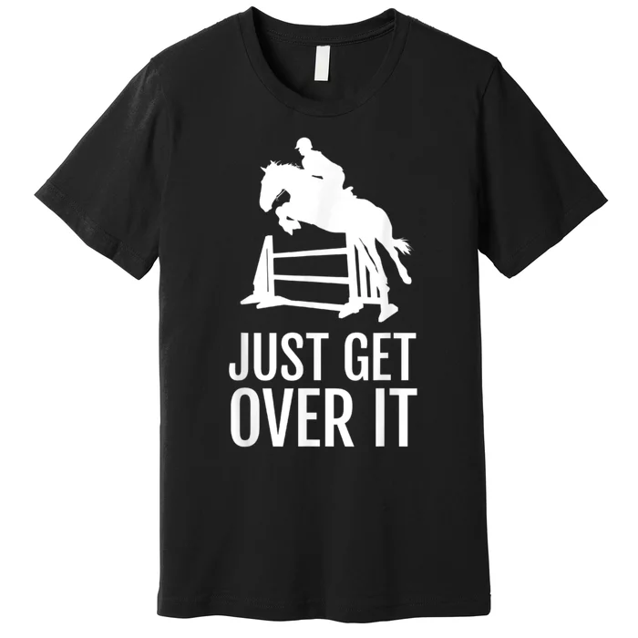 Just Get Over It Equestrian Show Jumping Horse Premium T-Shirt