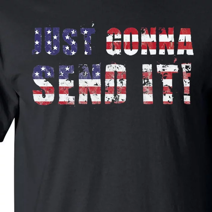 Just Gonna Send It Funny Patriotic Saying Distressed Tall T-Shirt