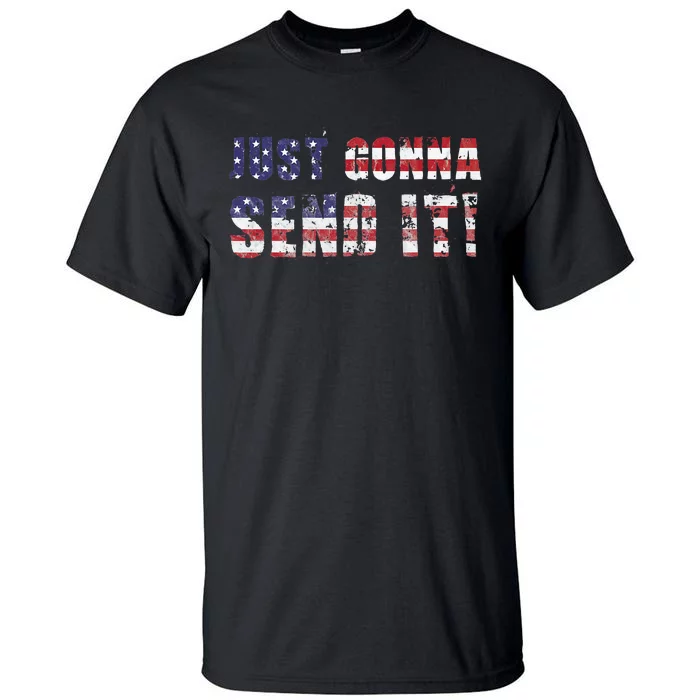 Just Gonna Send It Funny Patriotic Saying Distressed Tall T-Shirt