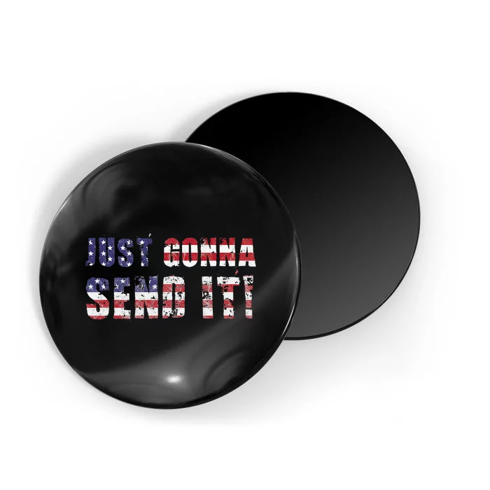 Just Gonna Send It Funny Patriotic Saying Distressed Magnet