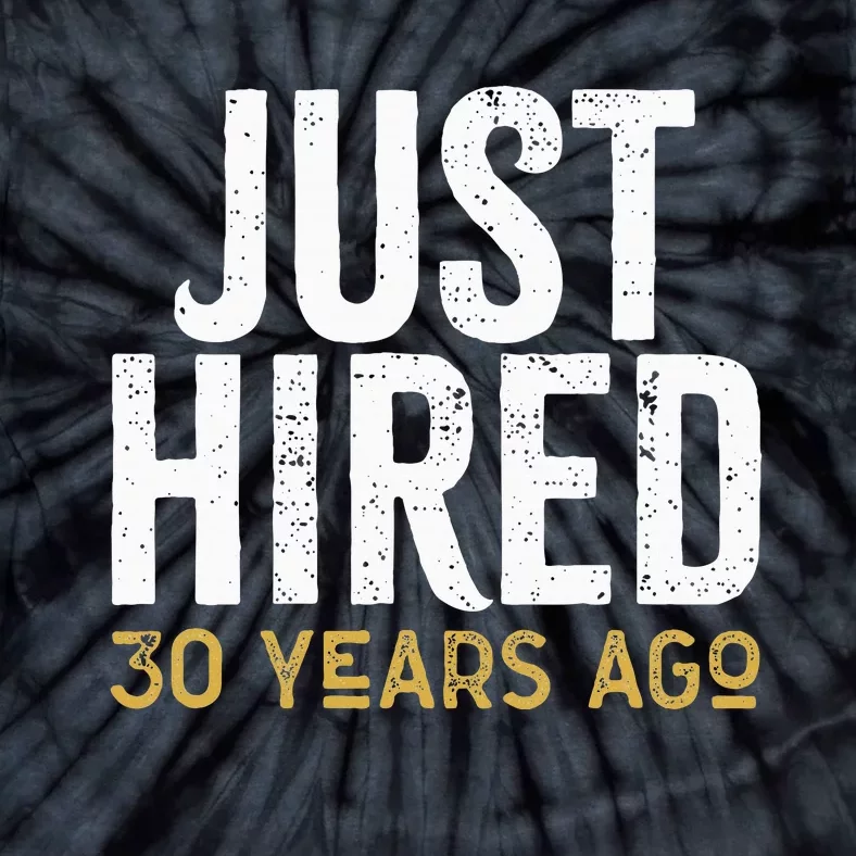 Just Hired 30 Years Ago Funny 30th Work Anniversary Jubilee Tie-Dye T-Shirt