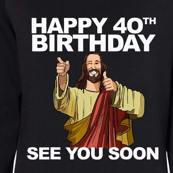 Jesus Happy 40th Birthday See You Soon Womens California Wash Sweatshirt