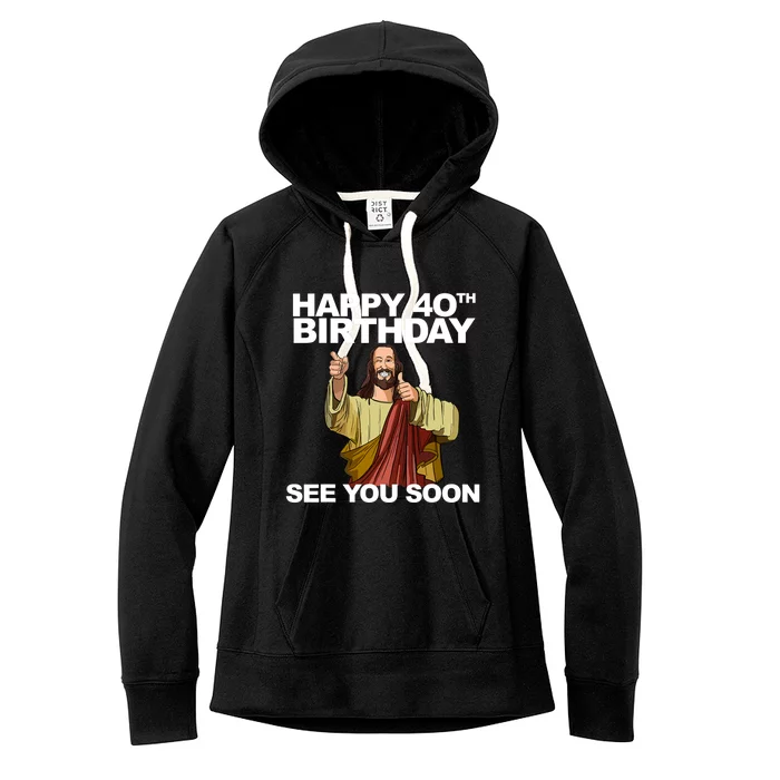 Jesus Happy 40th Birthday See You Soon Women's Fleece Hoodie