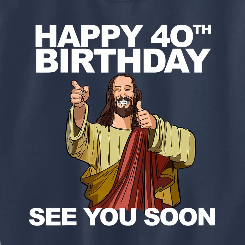 Jesus Happy 40th Birthday See You Soon Kids Sweatshirt