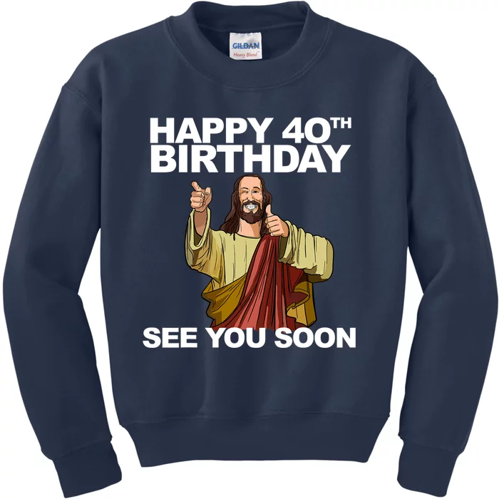 Jesus Happy 40th Birthday See You Soon Kids Sweatshirt