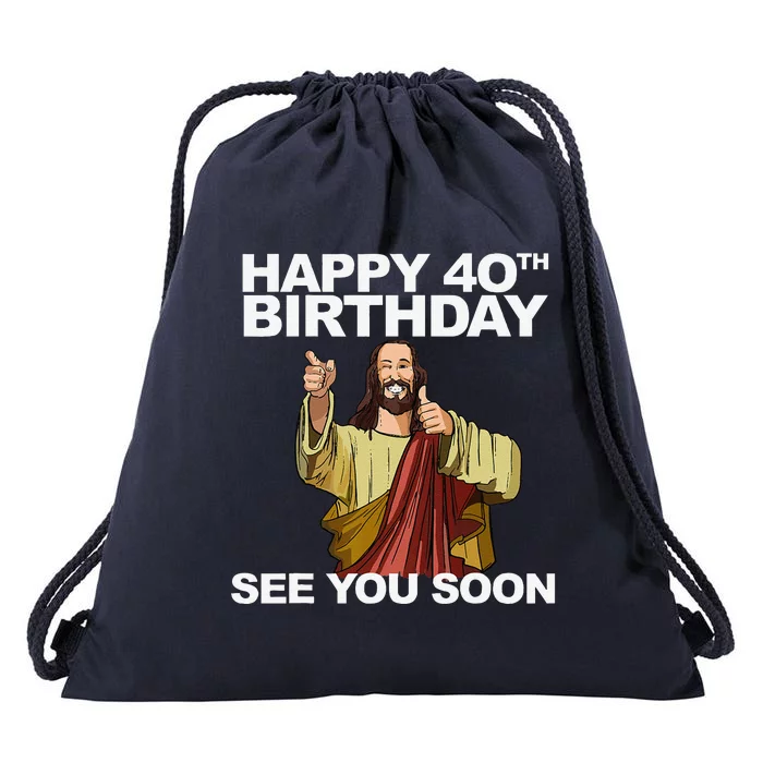 Jesus Happy 40th Birthday See You Soon Drawstring Bag