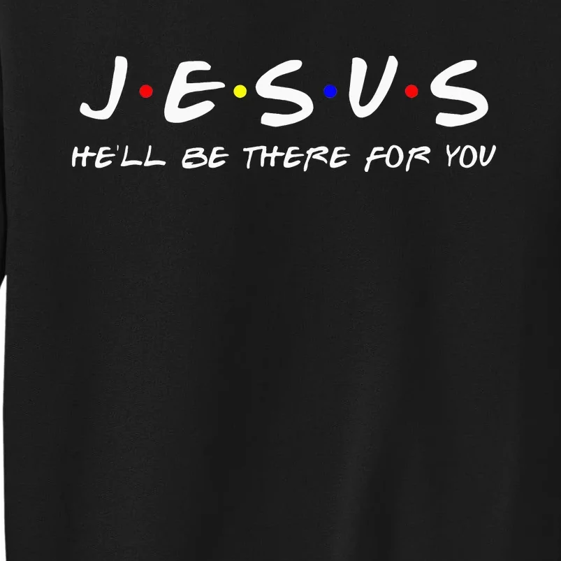 Jesus He'll Be There For You Christian Sweatshirt