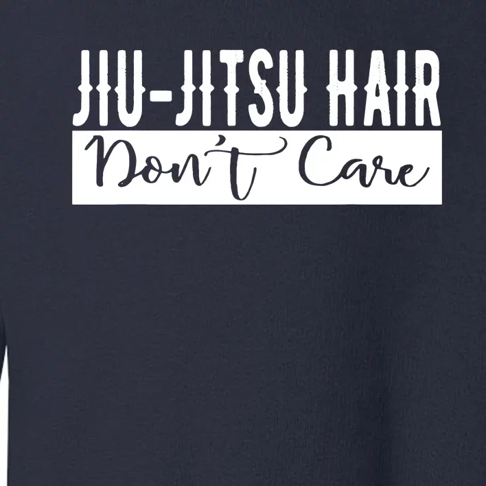 JiuJitsu Hair Don't Care BJJ MMA Funny Fight Champion Tees Toddler Sweatshirt