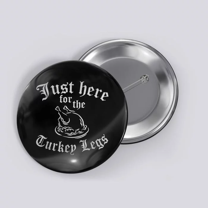 JUST HERE FOR TURKEY LEGS Funny Renaissance Faire Ren Fair Button