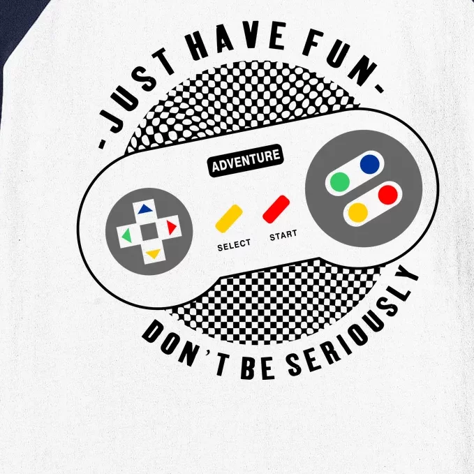 Just Have Fun Don't Be Seriously Baseball Sleeve Shirt