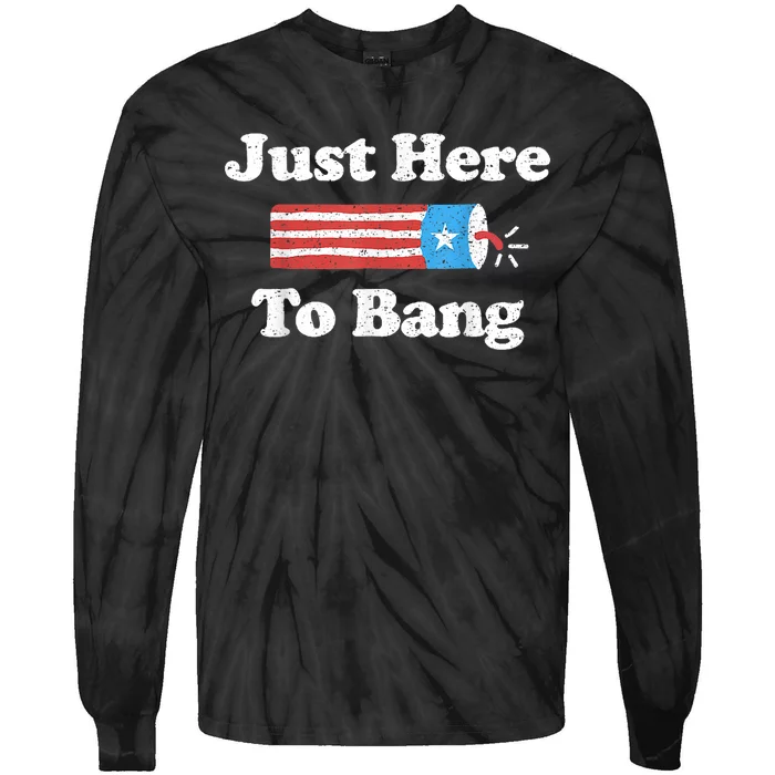 Just Here To Bang Funny 4th July American Flag Tie-Dye Long Sleeve Shirt