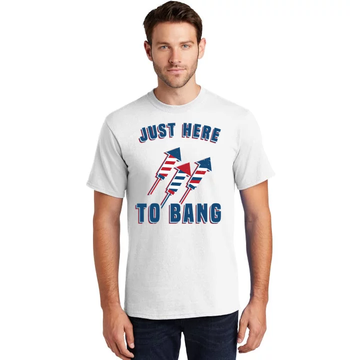 Just Here To Bang Funny 4th Of July Tall T-Shirt