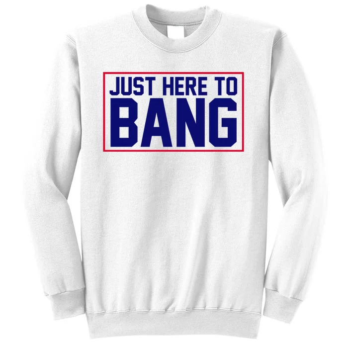 Just Here To Bang 4th Of July Sweatshirt