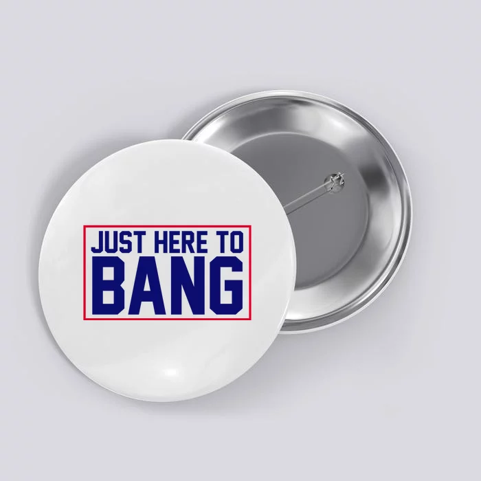 Just Here To Bang 4th Of July Button