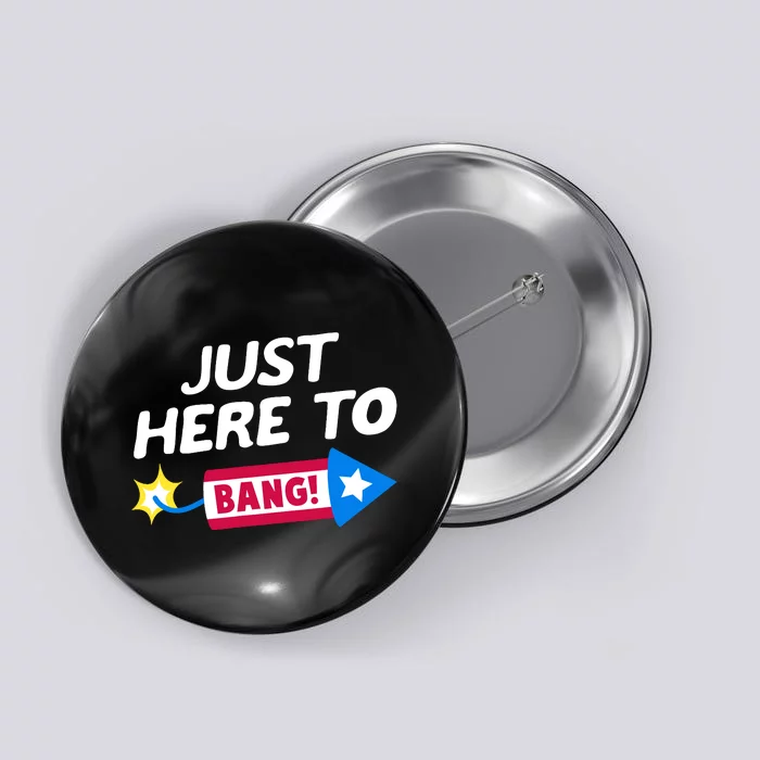 Just Here To Bang Funny Fireworks 4th Of July Fourth Of July Button