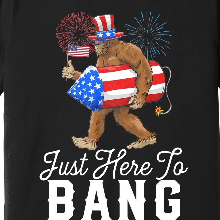 Just Here To Bang Patriotic Bigfoot 4th Of July American Flag Sasquatch Premium T-Shirt