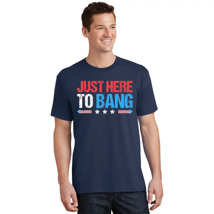 Just Here To Bang Funny Fireworks 4th Of July T-Shirt