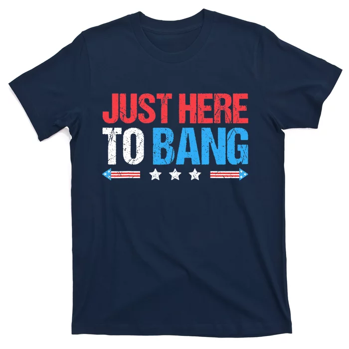 Just Here To Bang Funny Fireworks 4th Of July T-Shirt