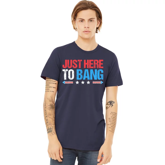 Just Here To Bang Funny Fireworks 4th Of July Premium T-Shirt