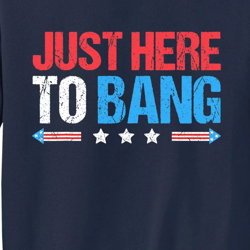 Just Here To Bang Funny Fireworks 4th Of July Tall Sweatshirt