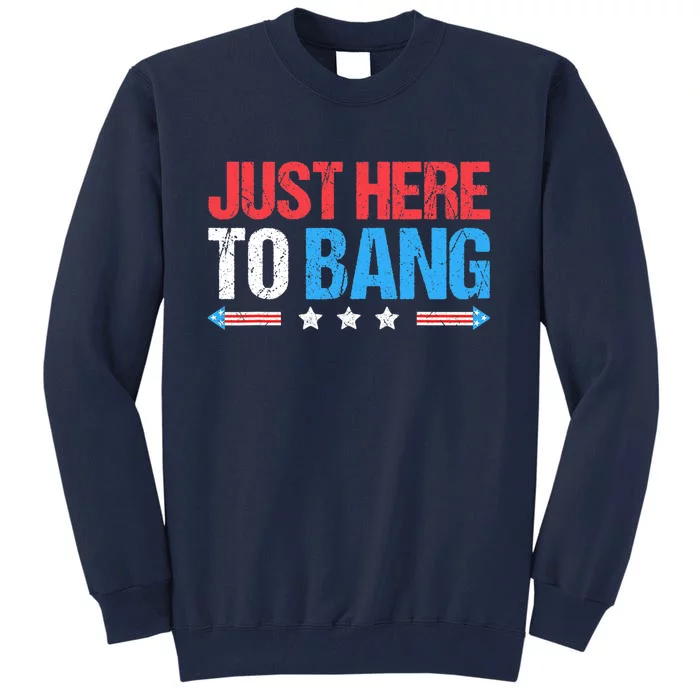 Just Here To Bang Funny Fireworks 4th Of July Tall Sweatshirt