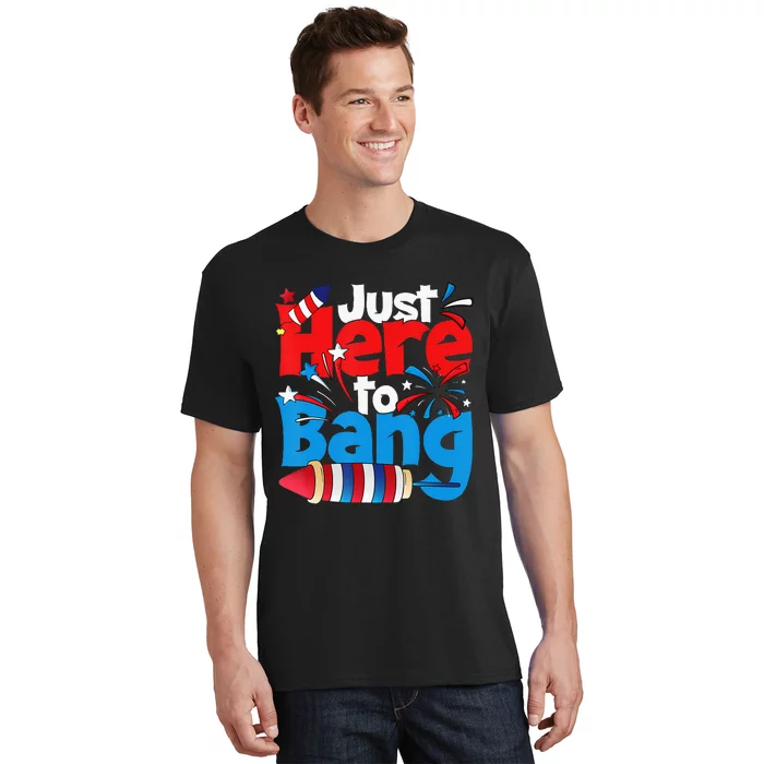 Just Here To Bang 4th Of July Independence Day Patriotic T-Shirt