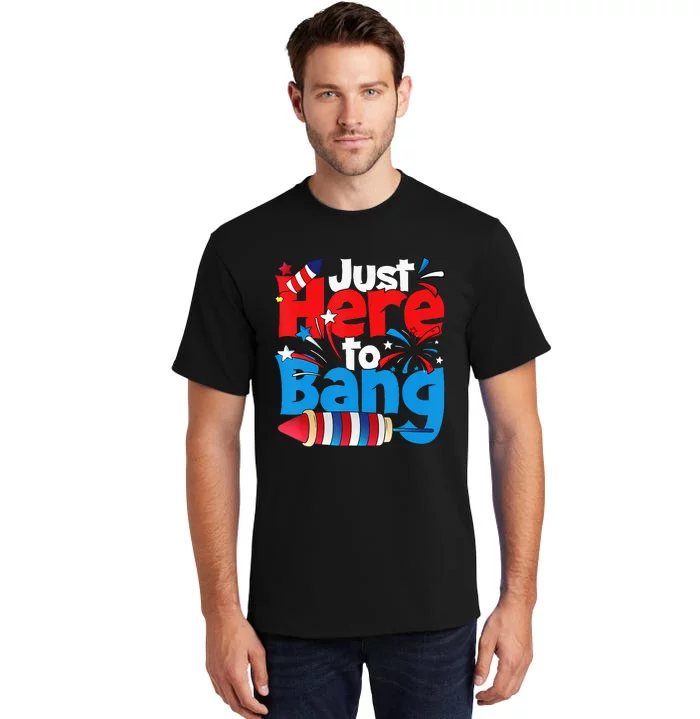 Just Here To Bang 4th Of July Independence Day Patriotic Tall T-Shirt