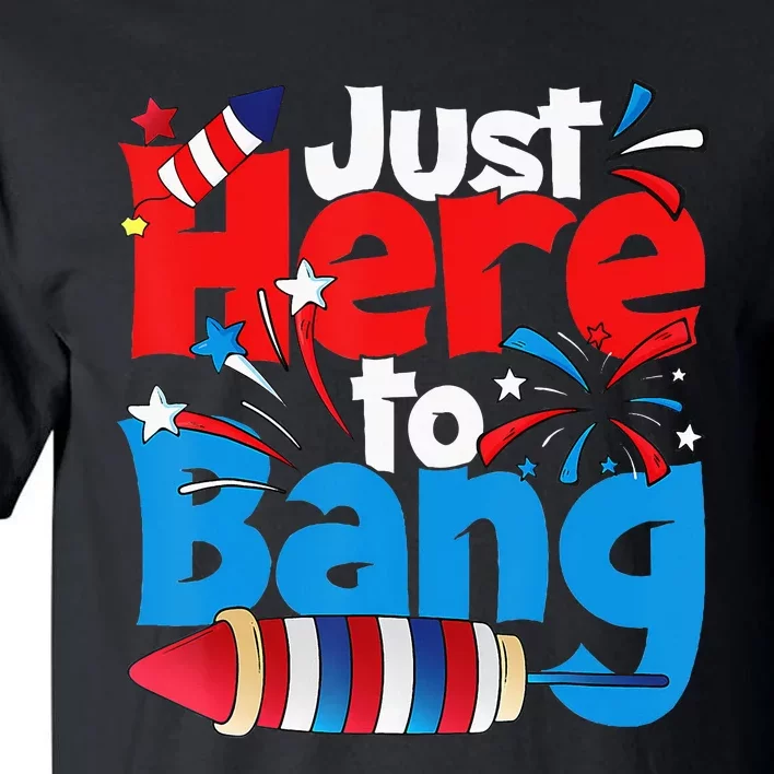 Just Here To Bang 4th Of July Independence Day Patriotic Tall T-Shirt