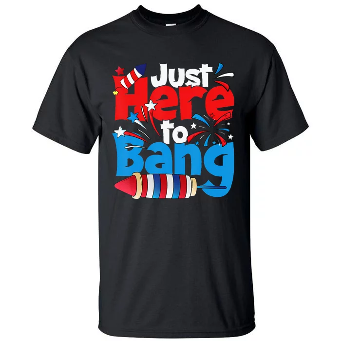 Just Here To Bang 4th Of July Independence Day Patriotic Tall T-Shirt