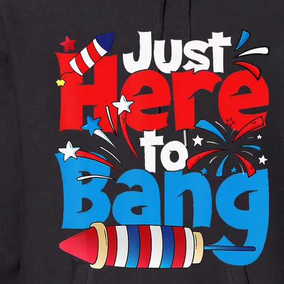 Just Here To Bang 4th Of July Independence Day Patriotic Premium Hoodie