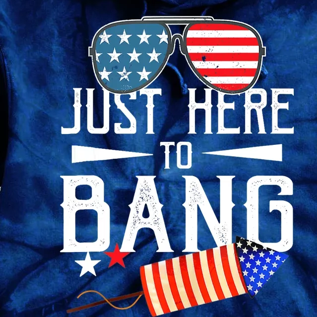 Just Here To Bang 4th Of July Funny Fireworks Patriotic Tie Dye Hoodie