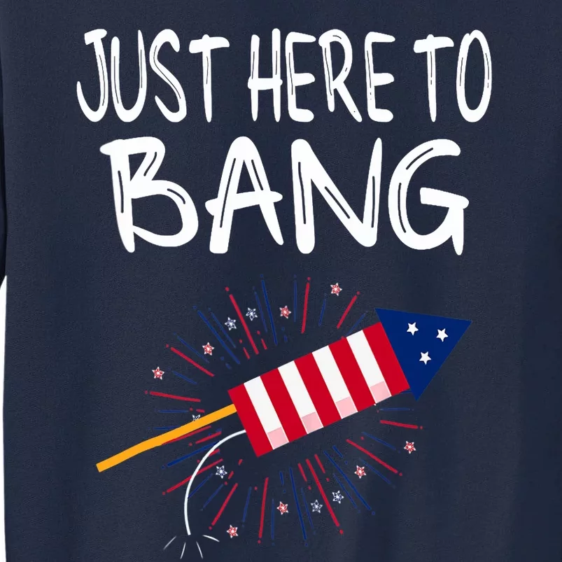 Just Here To Bang Funny Fireworks 4th Of July Tall Sweatshirt