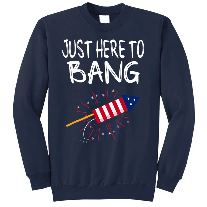 Just Here To Bang Funny Fireworks 4th Of July Tall Sweatshirt