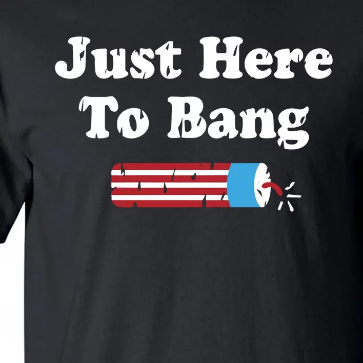 Just Here To Bang 4th Of July Tall T-Shirt