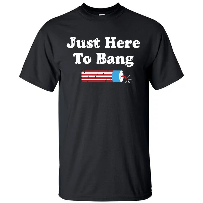 Just Here To Bang 4th Of July Tall T-Shirt