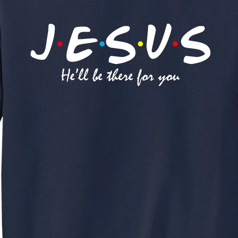 Jesus He Will Be There For You Christian Tall Sweatshirt