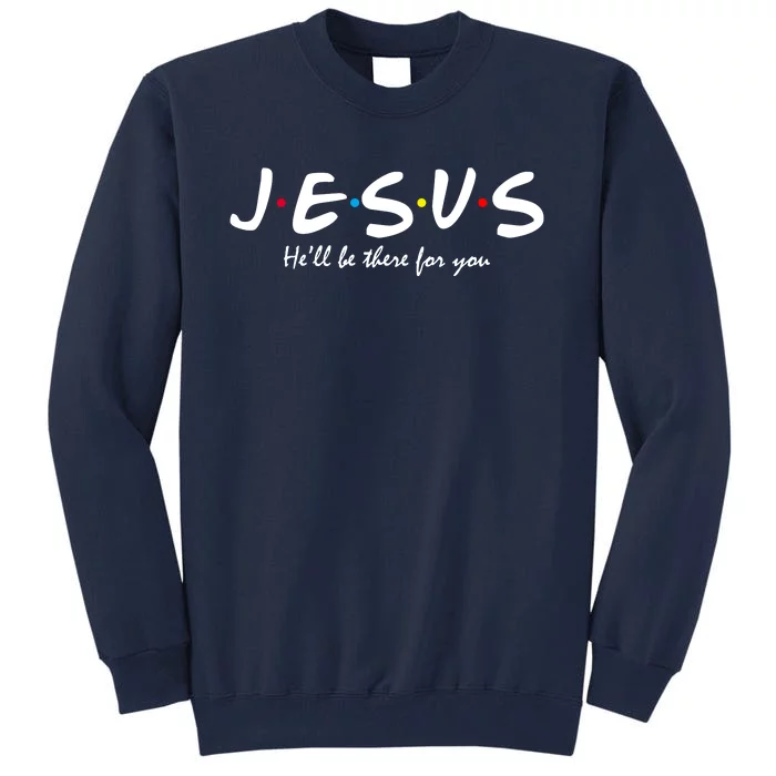 Jesus He Will Be There For You Christian Tall Sweatshirt